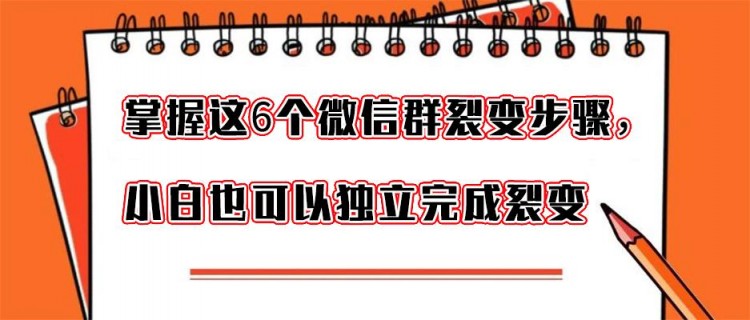 掌握了微信群裂变这6个步骤，小白也能独立完成裂变活动